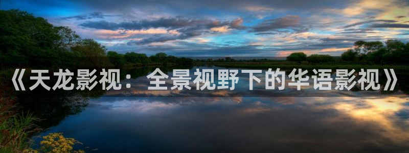 97视频在线观看69视频：《天龙影视：全景视野下的华语影视》