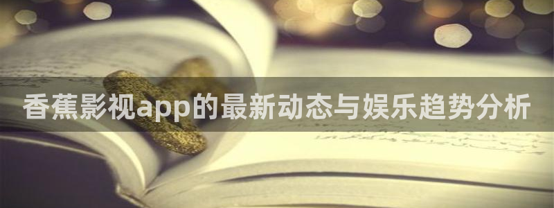 男男同性69视频：香蕉影视app的最新动态与娱乐趋势分析