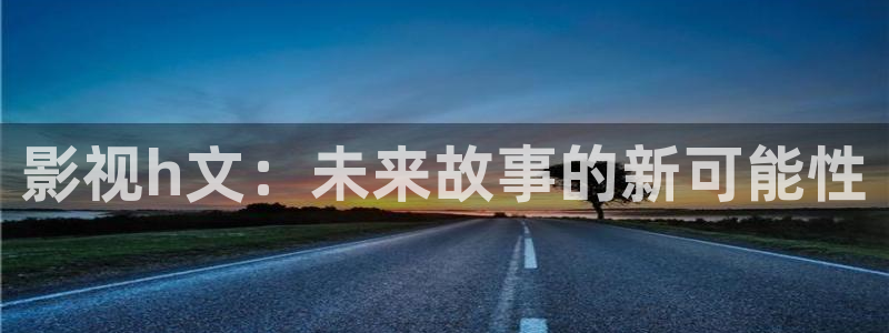 69视频透明内内：影视h文：未来故事的新可能性