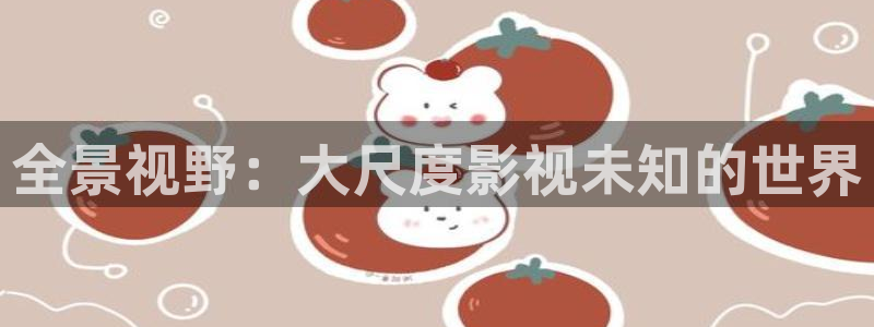 69视频国产：全景视野：大尺度影视未知的世界